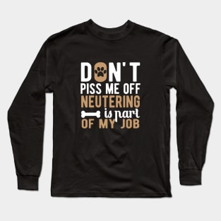 Dog - Don't piss me off neutering is part of my job Long Sleeve T-Shirt